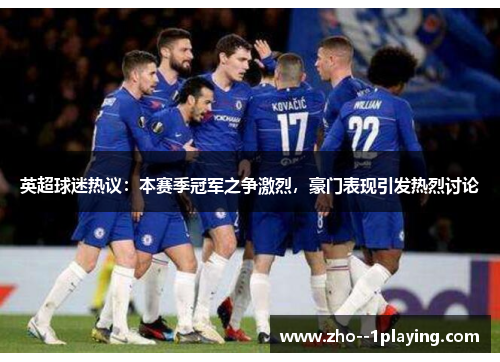 英超球迷热议：本赛季冠军之争激烈，豪门表现引发热烈讨论