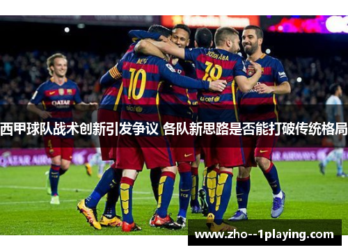 西甲球队战术创新引发争议 各队新思路是否能打破传统格局