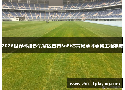2026世界杯洛杉矶赛区宣布SoFi体育场草坪更换工程完成