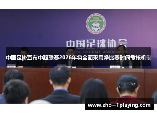 中国足协宣布中超联赛2026年将全面采用净比赛时间考核机制 中国足协宣布中超联赛2026年将全面采用净比赛时间考核机制